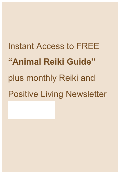 &#10;&#10;Instant Access to FREE “Animal Reiki Guide” plus monthly Reiki and Positive Living Newsletter  Click here!